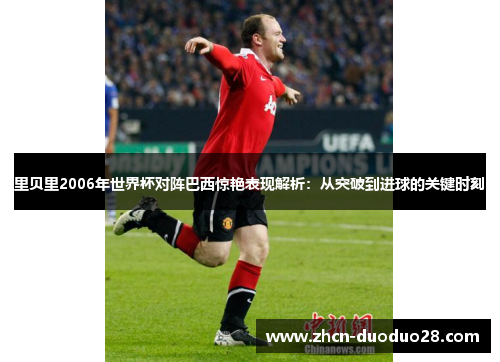 里贝里2006年世界杯对阵巴西惊艳表现解析：从突破到进球的关键时刻