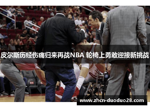 皮尔斯历经伤痛归来再战NBA 轮椅上勇敢迎接新挑战