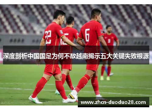 深度剖析中国国足为何不敌越南揭示五大关键失败根源
